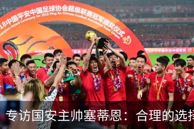 专访国安主帅塞蒂恩：合理的选择 比奔跑更重要