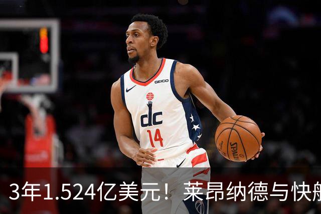 3年1.524亿美元！莱昂纳德与快船达成提前续约